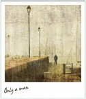 Only a man Only a man